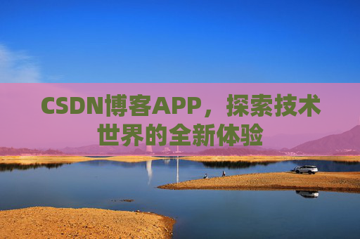 CSDN博客APP，探索技术世界的全新体验