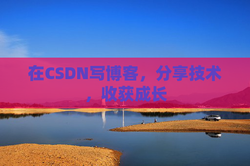 在CSDN写博客，分享技术，收获成长